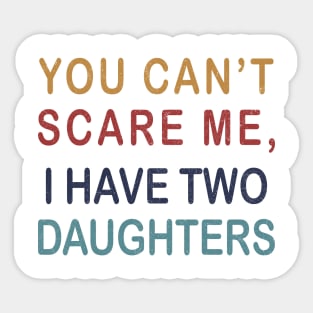 Funny dad shirt | You Cant Scare Me, I have Two Daughters Sticker